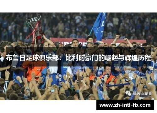 布鲁日足球俱乐部：比利时豪门的崛起与辉煌历程