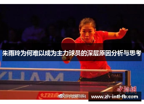 朱雨玲为何难以成为主力球员的深层原因分析与思考