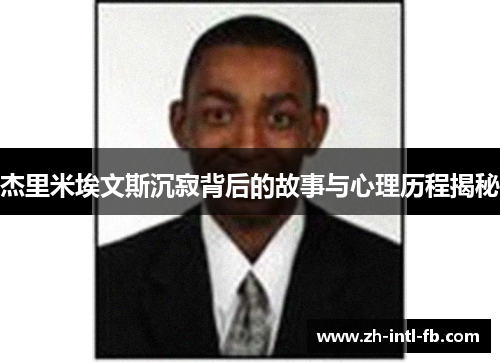 杰里米埃文斯沉寂背后的故事与心理历程揭秘