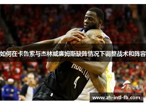 如何在卡鲁索与杰林威廉姆斯缺阵情况下调整战术和阵容